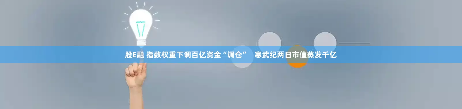 股E融 指数权重下调百亿资金“调仓”   寒武纪两日市值蒸发千亿